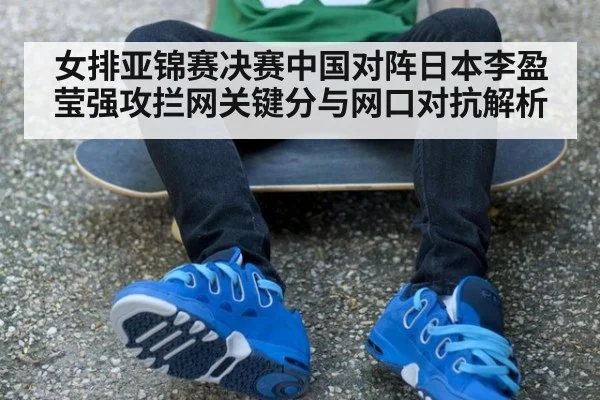 女排亚锦赛决赛中国对阵日本李盈莹强攻拦网关键分与网口对抗解析